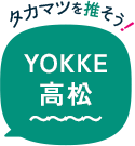 タカマツを推そう！　YOKKE高松